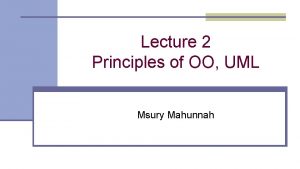 Lecture 2 Principles of OO UML Msury Mahunnah
