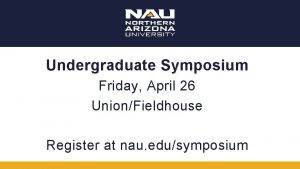 Undergraduate Symposium Friday April 26 UnionFieldhouse Register at