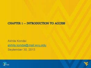 CHAPTER 1 INTRODUCTION TO ACCESS Akhila Kondai akhila