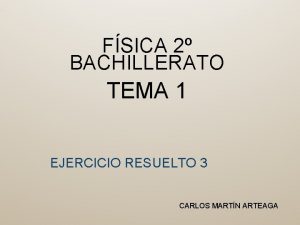 FSICA 2 BACHILLERATO TEMA 1 EJERCICIO RESUELTO 3