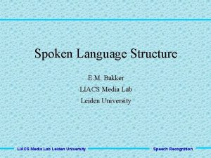 Spoken Language Structure E M Bakker LIACS Media