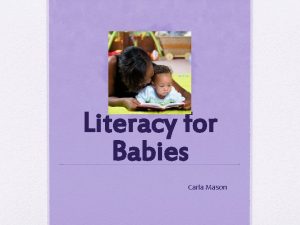 Literacy for Babies Carla Mason Early Literacy Early