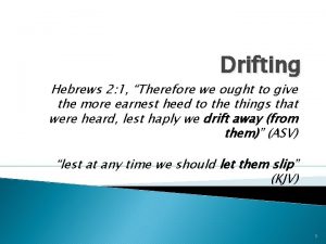 Drifting Hebrews 2 1 Therefore we ought to