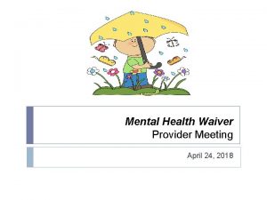 Mental Health Waiver Provider Meeting April 24 2018