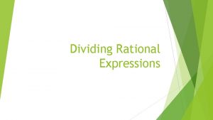 Dividing Rational Expressions Division of Rational Expressions Change