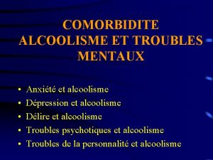 COMORBIDITE ALCOOLISME ET TROUBLES MENTAUX Anxit et alcoolisme