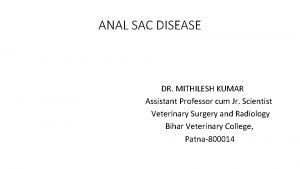 ANAL SAC DISEASE DR MITHILESH KUMAR Assistant Professor