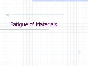 Fatigue of Materials Fatigue Definition Damage accumulated through