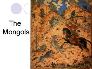 The Mongols From their home on the steppes