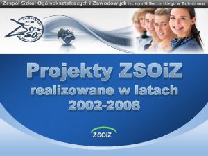 Projekty ZSOi Z realizowane w latach 2002 2008