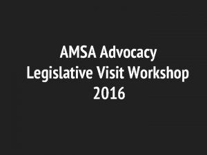 AMSA Advocacy Legislative Visit Workshop 2016 Your Voice