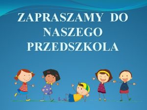 ZAPRASZAMY DO NASZEGO PRZEDSZKOLA NASZE PRZEDSZKOLE WITAMY W