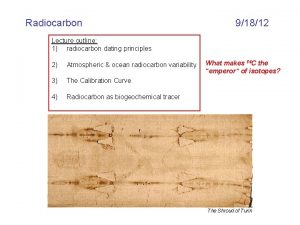 Radiocarbon 91812 Lecture outline 1 radiocarbon dating principles