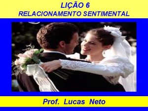 LIO 6 RELACIONAMENTO SENTIMENTAL Prof Lucas Neto INTRODUO