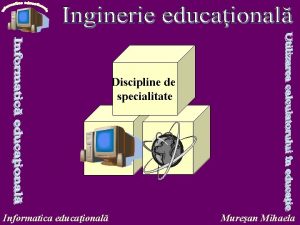 Discipline de specialitate Informatica educaional Murean Mihaela 2