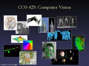 COS 429 Computer Vision Thanks to Chris Bregler