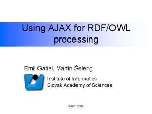 Using AJAX for RDFOWL processing Emil Gatial Martin