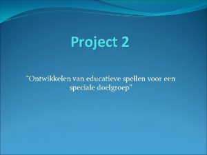 Project 2 Ontwikkelen van educatieve spellen voor een