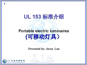 UL 153 Portable electric luminaires Presented by Jason