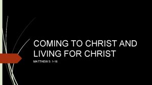 COMING TO CHRIST AND LIVING FOR CHRIST MATTHEW