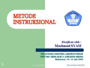 METODE INSTRUKSIONAL disajikan oleh Machmud SYAM PELATIHAN ASISTEN