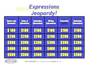 Expressions Jeopardy Powers and Exponents Order of Operations