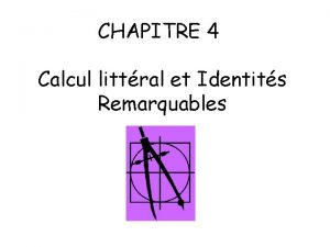 CHAPITRE 4 Calcul littral et Identits Remarquables Objectifs