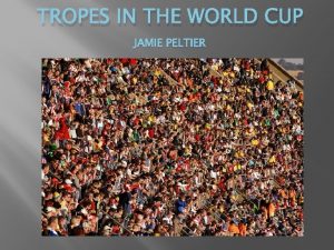 TROPES IN THE WORLD CUP JAMIE PELTIER Orientational