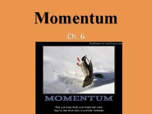 Momentum Ch 6 Momentum Inertia in motion We