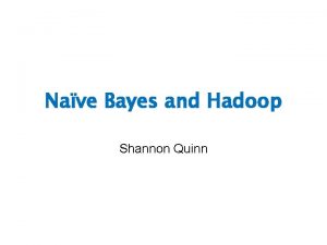 Nave Bayes and Hadoop Shannon Quinn http xkcd