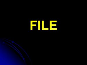 FILE File adalah kumpulan bytebyte yang disimpan dalam