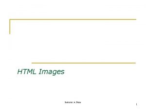 HTML Images Instructor A Burns 1 Inserting a