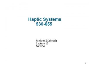 Haptic Systems 530 655 Mohsen Mahvash Lecture 13