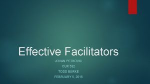 Effective Facilitators JOVAN PETKOVIC CUR 532 TODD BURKE