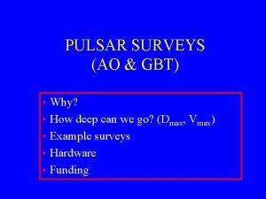 PULSAR SURVEYS AO GBT Why How deep can