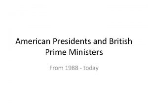 American Presidents and British Prime Ministers From 1988