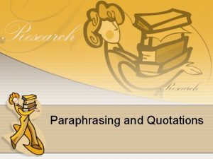 Paraphrasing and Quotations Paraphrasing your own words Use