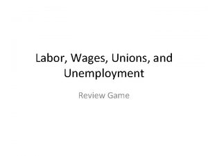Labor Wages Unions and Unemployment Review Game 100