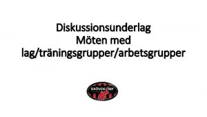 Diskussionsunderlag Mten med lagtrningsgrupperarbetsgrupper Lag fdelser trningsgrupp arbetsgrupp