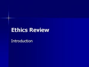 Ethics Review Introduction WHAT IS ETHICS Ethics or