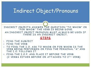 Indirect ObjectPronouns INDIRECT OBJECTS ANSWER THE QUESTION TO