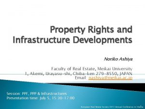 Property Rights and Infrastructure Developments Noriko Ashiya Faculty