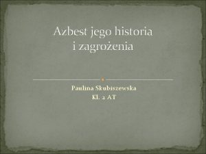 Azbest jego historia i zagroenia Paulina Skubiszewska Kl