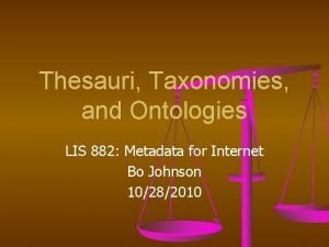 Thesauri Taxonomies and Ontologies LIS 882 Metadata for