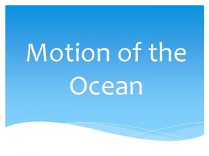 Motion of the Ocean Ocean Currents An Ocean