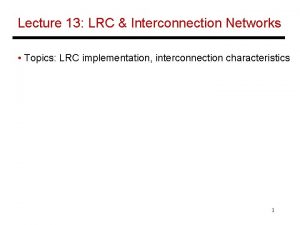 Lecture 13 LRC Interconnection Networks Topics LRC implementation