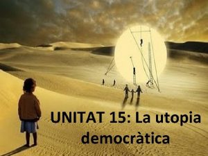 UNITAT 15 La utopia democrtica 1 Una utopia