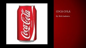 COCA COLA By Nick Gasbarro Why was Coca