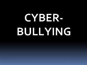 CYBERBULLYING What is Bullying Bullying is intentional not