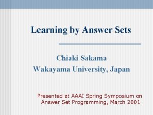 Learning by Answer Sets Chiaki Sakama Wakayama University